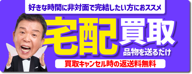 好きな時間に非対面で完結したい方におススメ　宅配買取 品物を送るだけ　買取キャンセルの時の返送料無料